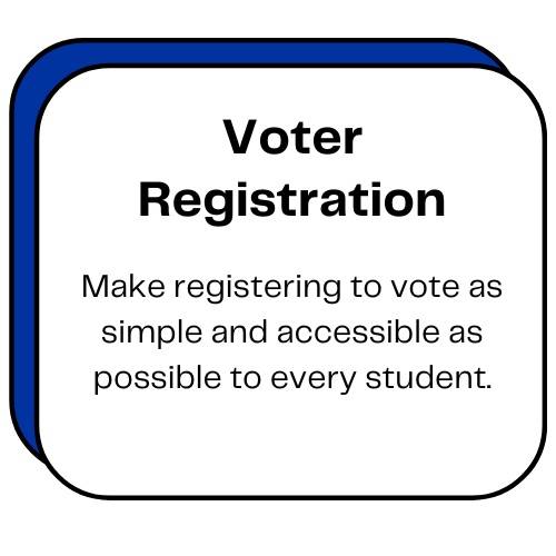 Voter Registration: Make registration to vote as simple and accessible as possible for every student.